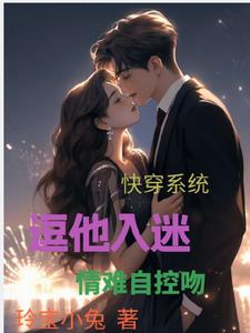 快穿系统：逗他入迷，情难自控吻快穿系统：逗他入迷，情难自控吻